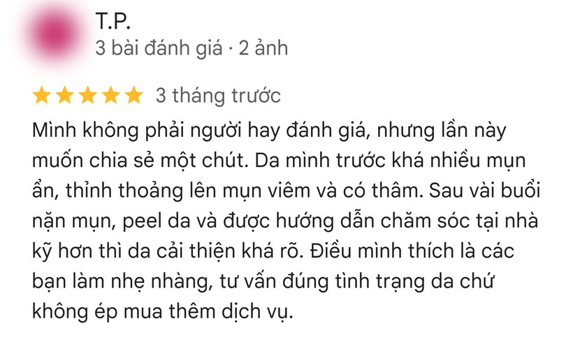 Five-star Google review by T.P., 3 tháng trước (in Vietnamese): “Mình không phải người hay đánh giá, nhưng lần này muốn chia sẻ một chút. Da mình trước khá nhiều mụn ẩn, thỉnh thoảng lên mụn viêm và có thâm. Sau vài buổi nặn mụn, peel da và được hướng dẫn chăm sóc tại nhà kỹ hơn thì da cải thiện khá rõ. Điều mình thích là các bạn làm nhẹ nhàng, tư vấn đúng tình trạng da chứ không ép mua thêm dịch vụ.”