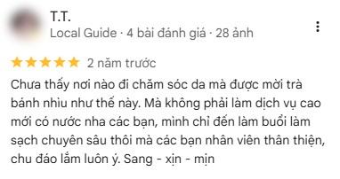 Đánh giá 5 sao trên Google của khách T.T., 2 năm trước: “Chưa thấy nơi nào đi chăm sóc da mà được mời trà bánh nhìu như thế này. Mà không phải làm dịch vụ cao mới có nước nha các bạn, mình chỉ đến làm buổi làm sạch chuyên sâu thôi mà các bạn nhân viên thân thiện, chu đáo lắm luôn ý. Sang - xịn - mịn”