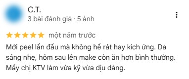 Đánh giá 5 sao trên Google của khách C.T., một năm trước: “Mới peel lần đầu mà không hề rát hay kích ứng. Da sáng nhẹ, hôm sau lên make còn ăn hơn bình thường. Mấy chị KTV làm vừa kỹ vừa dịu dàng.”