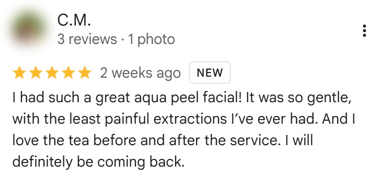 Five-star Google review by C.M., October 2026: “I had such a great aqua peel facial! It was so gentle, with the least painful extractions I’ve ever had. And I love the tea before and after the service. I will definitely be coming back.”