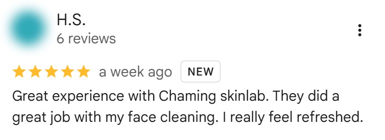 Five-star Google review by H.S., October 2026: “Great experience with Chaming skinlab. They did a great job with my face cleaning. I really feel refreshed.”